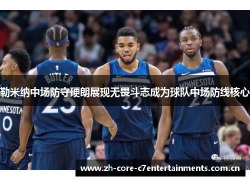 勒米纳中场防守硬朗展现无畏斗志成为球队中场防线核心