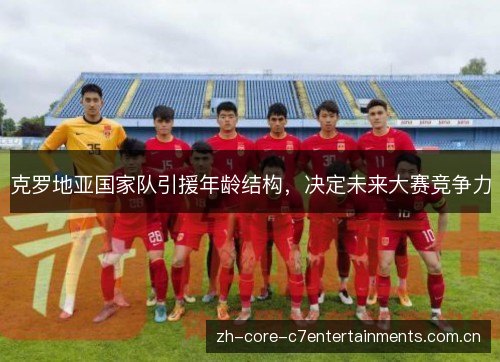 克罗地亚国家队引援年龄结构，决定未来大赛竞争力
